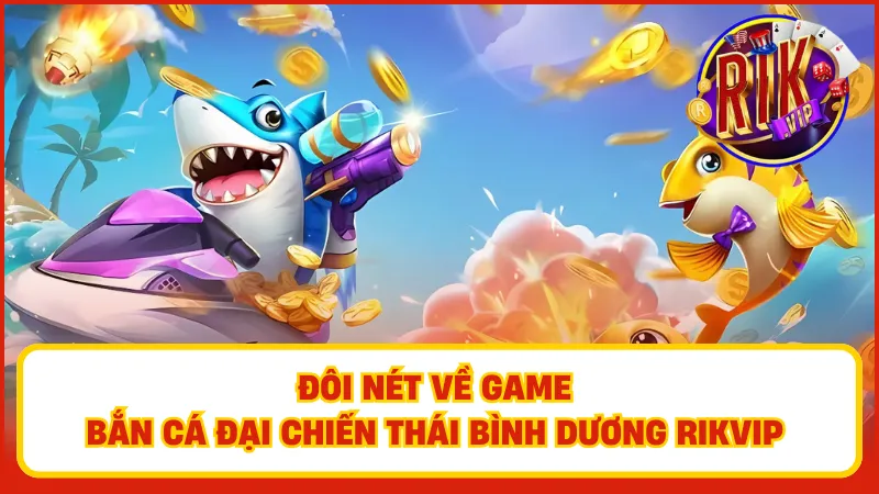 Bắn Cá Đại Chiến Thái Bình Dương – Săn Cá Khủng, Ăn Xu Ngay 2 Bắn cá đại chiến Thái Bình Dương Rikvip – Trò chơi hấp dẫn với phần thưởng khủng