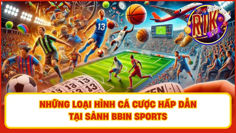 BBIN Sports: Sảnh Cược Thể Thao Hàng Đầu Tại Nền Tảng Rikvip 3 Khám phá những loại hình cá cược hấp dẫn tại BBIN Sports