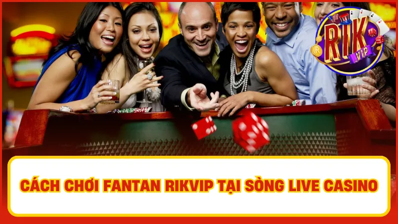 Fantan Rikvip – Siêu Phẩm Chơi Dễ Thắng Thưởng Lớn Liền Tay 5 Hướng dẫn cách chơi Fantan Rikvip tại sòng live casino
