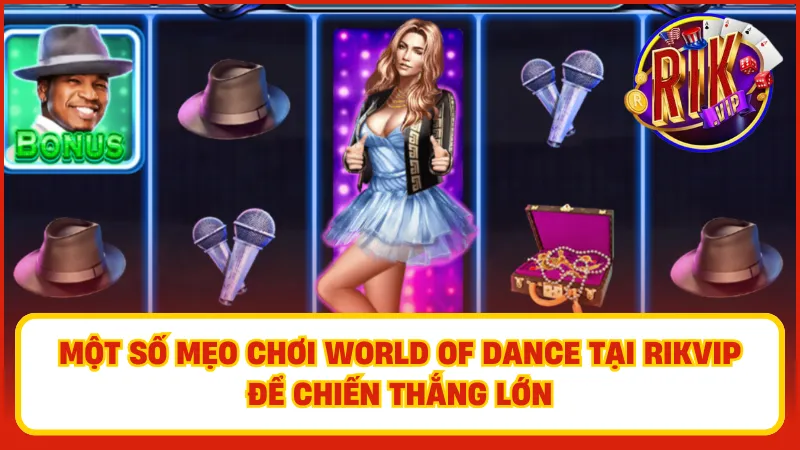 World Of Dance Rikvip – Slot Âm Nhạc Bùng Nổ Cực Cuốn Hút 5 Bí quyết chơi World of Dance giúp các game thủ thắng lớn từ các cao thủ