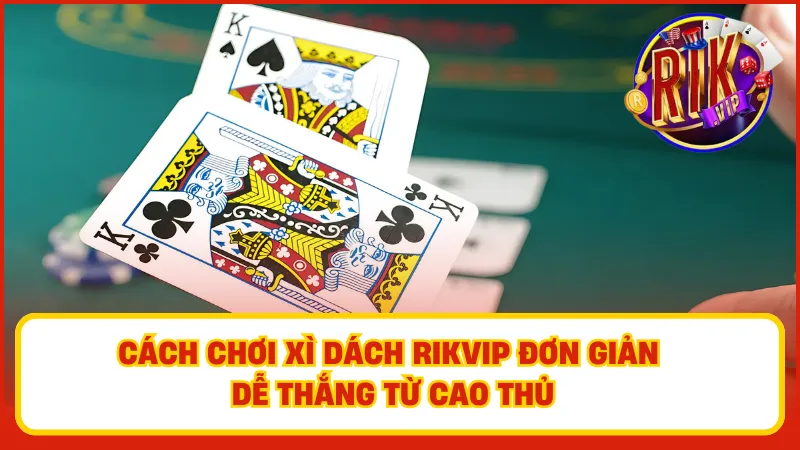 Xì Dách Rikvip – Bài 21 Điểm, Chơi Nhanh Trúng Đậm 4 Hiểu rõ luật và có chiến thuật hiểu quả giúp bạn tối ưu hoá khả năng chiến thắng của mình